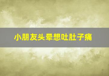 小朋友头晕想吐肚子痛