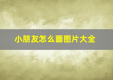 小朋友怎么画图片大全