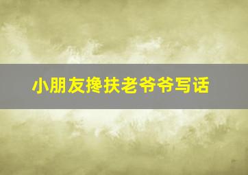 小朋友搀扶老爷爷写话