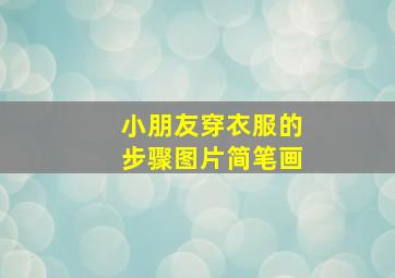 小朋友穿衣服的步骤图片简笔画