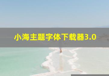 小海主题字体下载器3.0