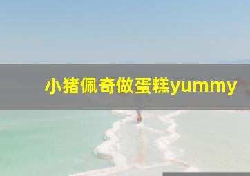 小猪佩奇做蛋糕yummy