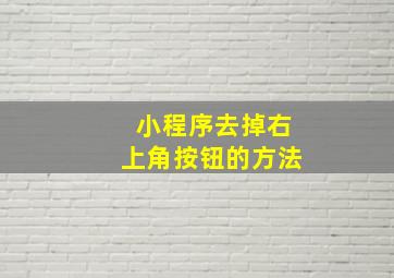 小程序去掉右上角按钮的方法