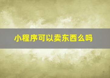 小程序可以卖东西么吗