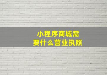 小程序商城需要什么营业执照