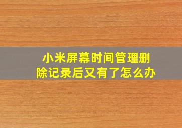 小米屏幕时间管理删除记录后又有了怎么办