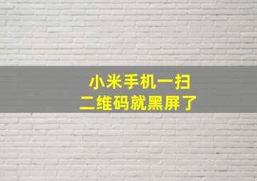 小米手机一扫二维码就黑屏了