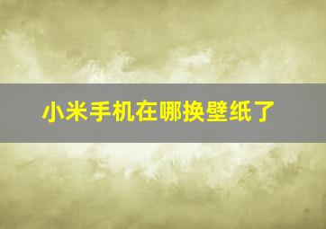 小米手机在哪换壁纸了