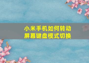 小米手机如何转动屏幕键盘模式切换