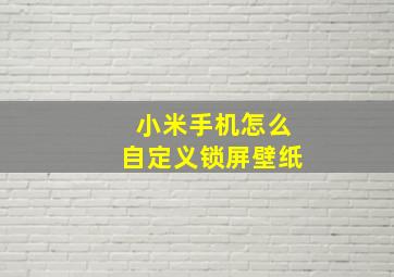 小米手机怎么自定义锁屏壁纸