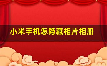 小米手机怎隐藏相片相册