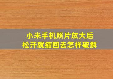 小米手机照片放大后松开就缩回去怎样破解