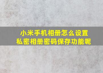 小米手机相册怎么设置私密相册密码保存功能呢