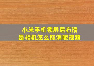 小米手机锁屏后右滑是相机怎么取消呢视频