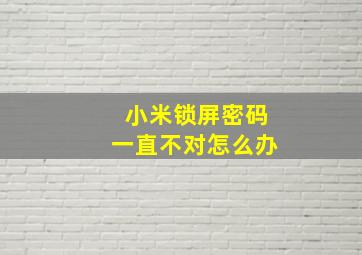 小米锁屏密码一直不对怎么办