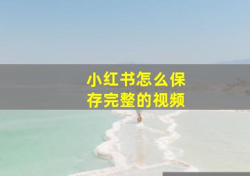 小红书怎么保存完整的视频