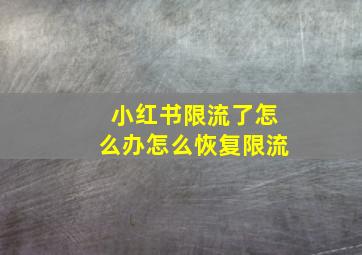 小红书限流了怎么办怎么恢复限流