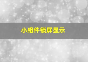 小组件锁屏显示