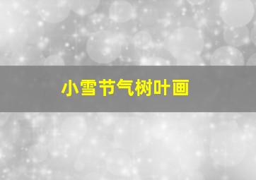 小雪节气树叶画