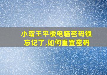 小霸王平板电脑密码锁忘记了,如何重置密码