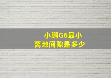 小鹏G6最小离地间隙是多少