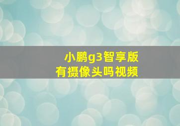 小鹏g3智享版有摄像头吗视频