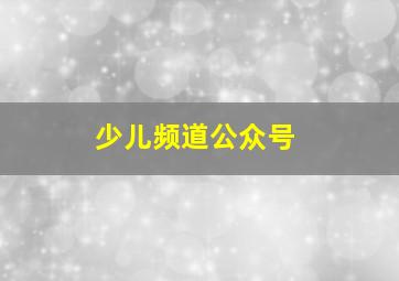 少儿频道公众号