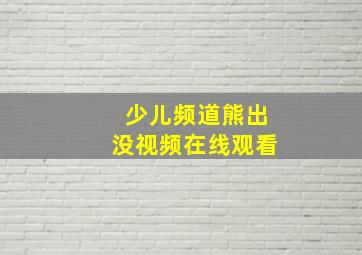 少儿频道熊出没视频在线观看