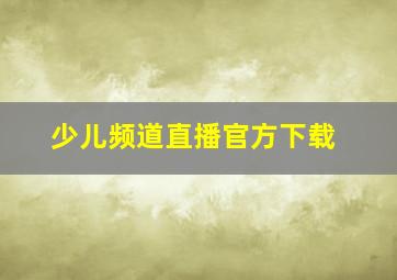 少儿频道直播官方下载