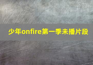 少年onfire第一季未播片段