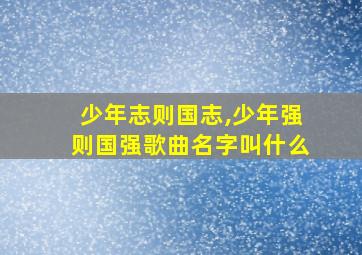 少年志则国志,少年强则国强歌曲名字叫什么