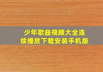 少年歌曲视频大全连续播放下载安装手机版