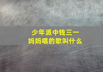 少年派中钱三一妈妈唱的歌叫什么