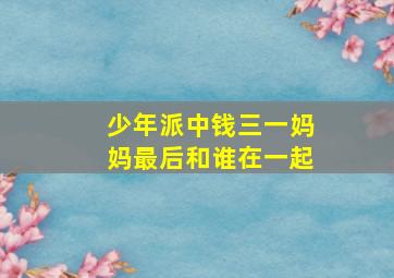 少年派中钱三一妈妈最后和谁在一起