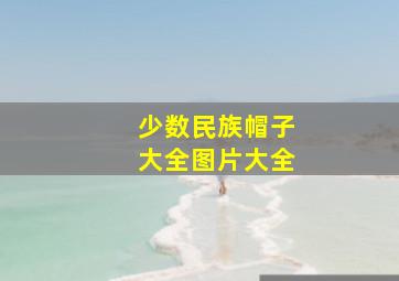 少数民族帽子大全图片大全