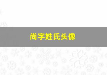 尚字姓氏头像