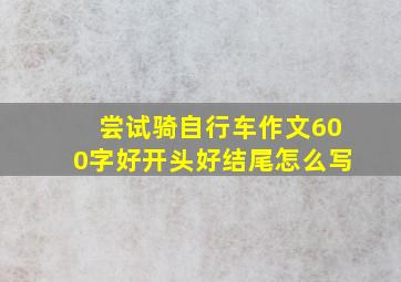 尝试骑自行车作文600字好开头好结尾怎么写