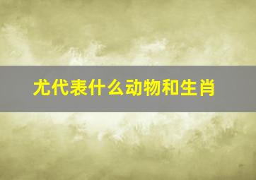 尤代表什么动物和生肖