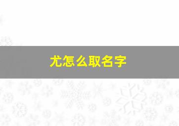 尤怎么取名字