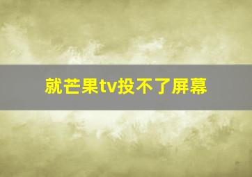 就芒果tv投不了屏幕