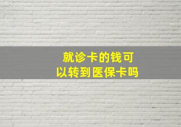 就诊卡的钱可以转到医保卡吗