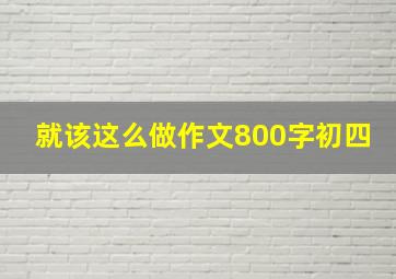 就该这么做作文800字初四