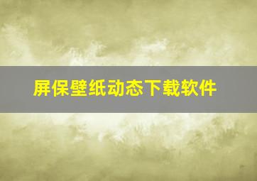 屏保壁纸动态下载软件