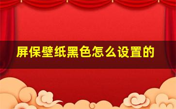 屏保壁纸黑色怎么设置的