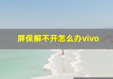 屏保解不开怎么办vivo