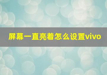 屏幕一直亮着怎么设置vivo