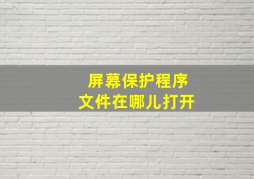 屏幕保护程序文件在哪儿打开