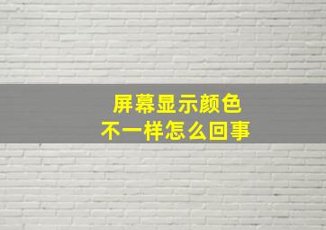 屏幕显示颜色不一样怎么回事