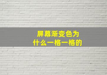 屏幕渐变色为什么一格一格的