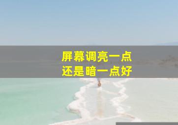 屏幕调亮一点还是暗一点好